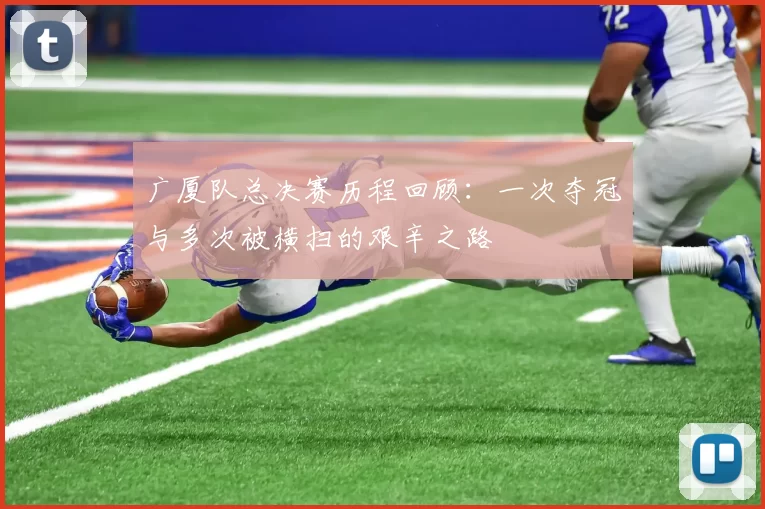 广厦队总决赛历程回顾：一次夺冠与多次被横扫的艰辛之路